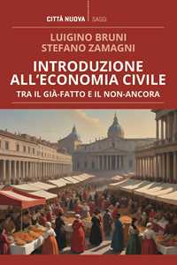 Libro Introduzione all'economia civile. Tra il già-fatto e il non-ancora Luigino Bruni Stefano Zamagni