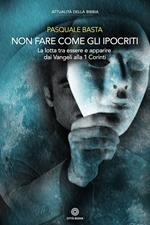 Non fare come gli ipocriti. La lotta tra essere e apparire dai Vangeli alla 1 Corinti