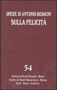 Opere. Vol. 54: Sulla felicità. Saggi su Foscolo, Gioia, Romagnosi - Antonio Rosmini - copertina