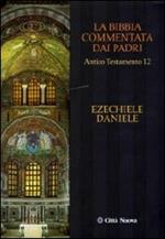 La Bibbia commentata dai Padri. Antico Testamento. Vol. 12: Ezechiele, Daniele.