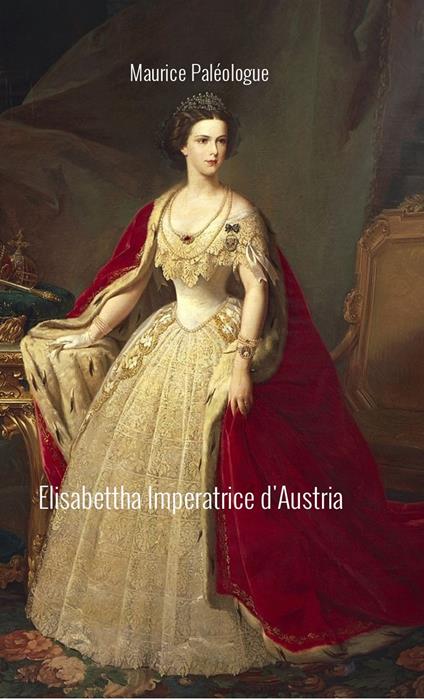 Elisabetta Imperatrice d'Austria - Maurice Paléologue,Barbara Luciana Di Fiore - ebook