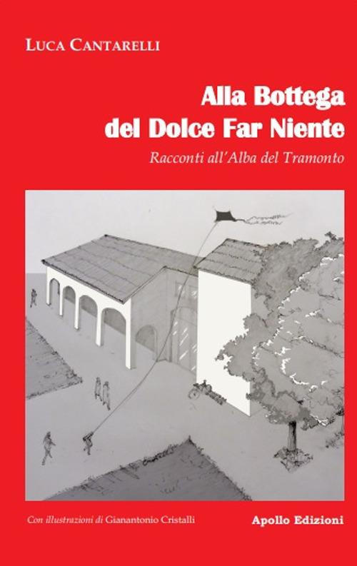 Alla bottega del dolce far niente. Racconti all'alba del tramonto - Luca Cantarelli - copertina