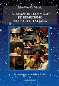 Vibrazione cosmica ed ermetismo nell'arte italiana in capolavori tra il 1400 e il 1600