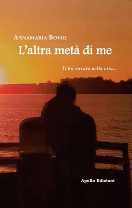 L' altra metà di me. Ti ho cercato nella vita... - Annamaria Bovio - copertina