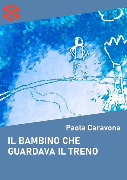 Il bambino che guardava il treno - Paola Caravona - ebook