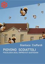 Piovono scoiattoli. Psicologia degli imprevisti quotidiani