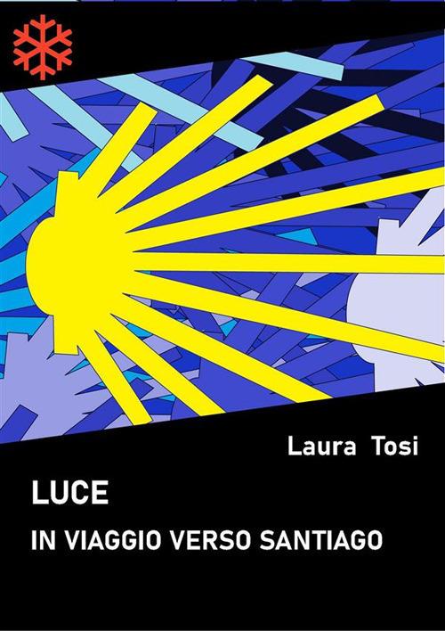 Luce. In viaggio verso Santiago - Laura Tosi - ebook