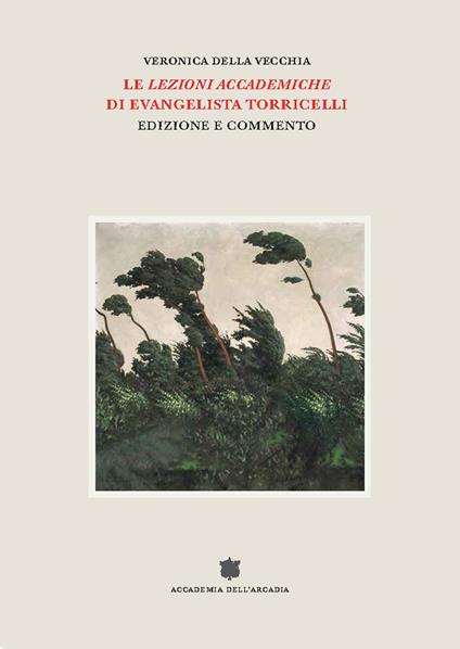 Le «Lezioni accademiche» di Evangelista Torricelli. Edizione e commento - Veronica Della Vecchia - copertina