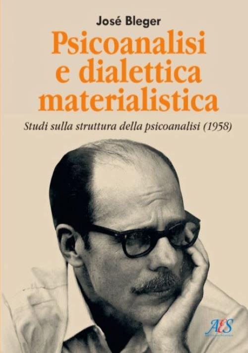Psicoanalisi e dialettica materialistica. Studi sulla struttura della psicoanalisi (1958). Ediz. integrale - José Bleger - copertina