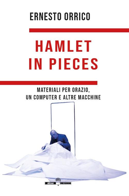 Hamlet in pieces. Materiali per Orazio, un computer e altre macchine - Ernesto Orrico - copertina