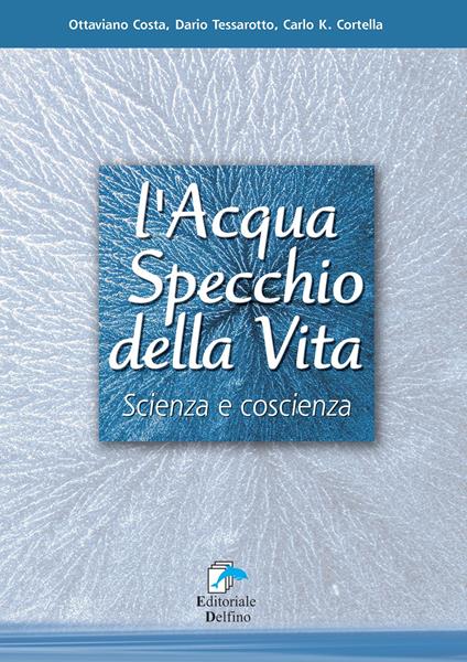 L' acqua specchio della vita. Scienza e coscienza - Ottaviano Costa,Dario Tessarotto,Carlo K. Cortella - copertina