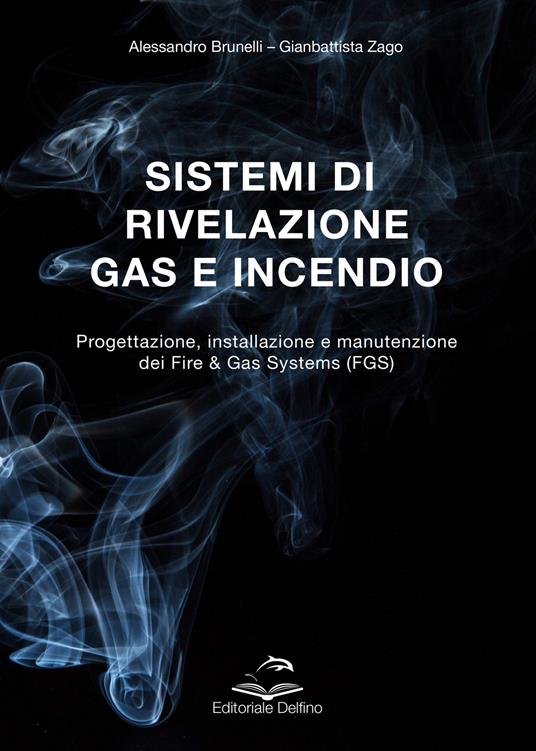 Sistemi di rivelazione gas e incendio. Progettazione, installazione e manutenzione dei Fire & Gas Systems (FGS) - Alessandro Brunelli,Gianbattista Zago - copertina