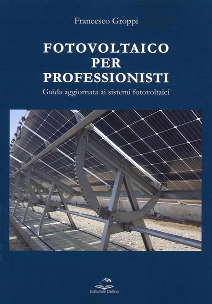 Fotovoltaico per professionisti. Guida aggiornata ai sistemi fotovoltaici - Francesco Groppi - copertina