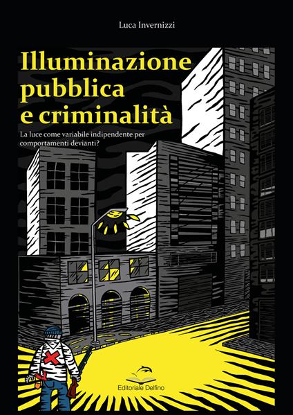 Illuminazione pubblica e criminalità. La luce come variabile indipendente per comportanti devianti? - Luca Invernizzi - copertina
