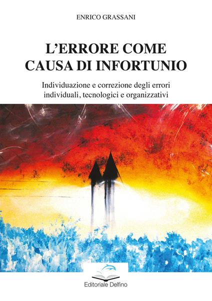 L' errore come causa di infortunio. Individuazione e correzione degli errori individuali, tecnologici e organizzativi - Enrico Grassani - copertina