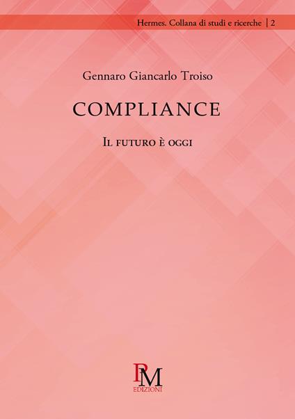 Compliance. Il futuro è oggi - Gennaro Giancarlo Troiso - copertina