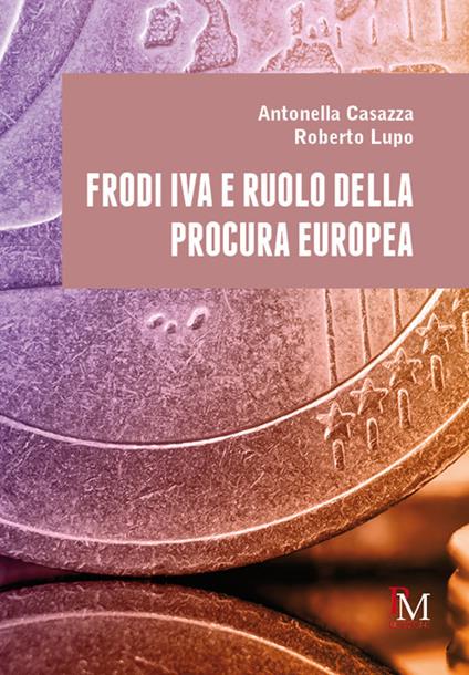 Frodi IVA e ruolo della Procura europea - Roberto Lupo,Antonella Casazza - copertina