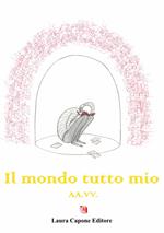 Il mondo tutto mio. Premio nazionale letteratura italiana contemporanea 8ª edizione