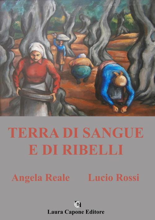 Terra di sangue e di ribelli - Angela Reale,Lucio Rossi - copertina