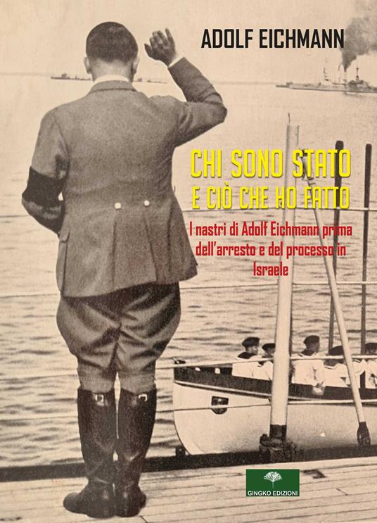 Chi sono stato e ciò che ho fatto. I nastri di Adolf Eichmann prima dell’arresto e del processo in Israele - Adolf Eichmann - copertina
