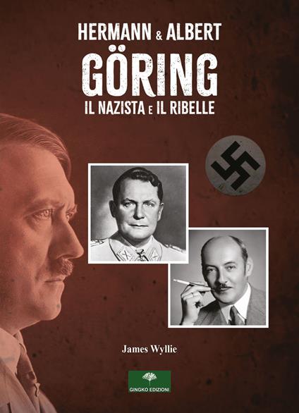 Hermann & Albert Göring. Il nazista e il ribelle - James Wyllie - copertina