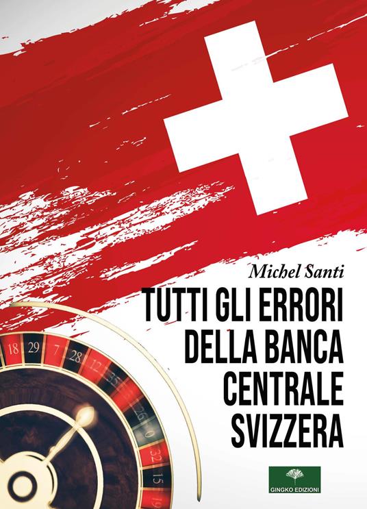 Tutti gli errori della Banca Centrale Svizzera - Michel Santi - copertina