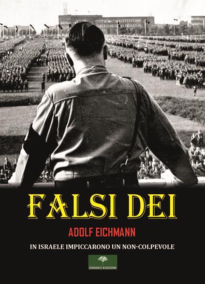 Falsi Dei. In Israele impiccarono un non-colpevole - Adolf Eichmann - copertina