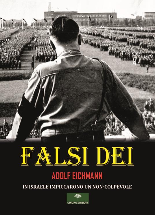 Falsi Dei. In Israele impiccarono un non-colpevole - Adolf Eichmann - copertina