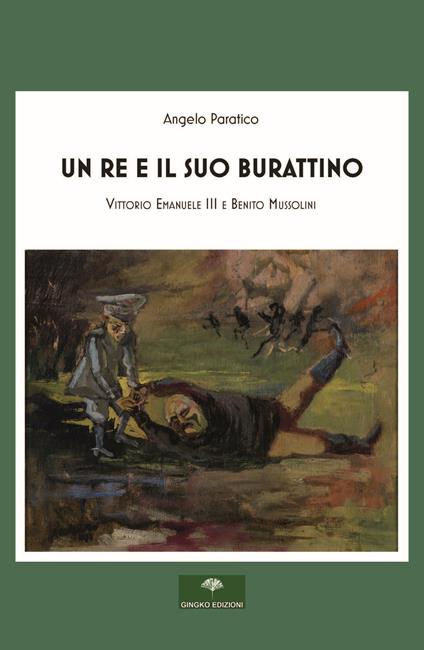 Un re e il suo burattino. Vittorio Emanuele III e Benito Mussolini - Angelo Paratico - copertina