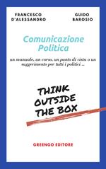 Comunicazione politica. Un manuale, un corso, un punto di vista o un suggerimento per tutti i politici...