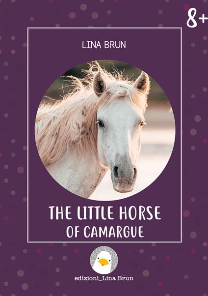 The little horse of Camargue. Ediz. illustrata - Lina Brun - copertina