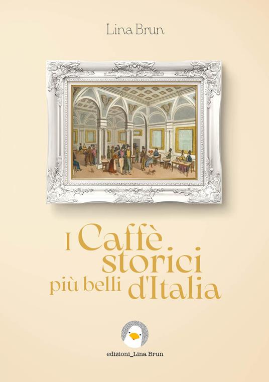 I caffè storici più belli d'Italia. Ediz. illustrata - Lina Brun - copertina