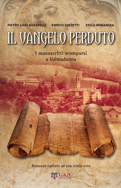 Il Vangelo perduto. I manoscritti scomparsi della Valmadonna - Pietro Luigi Garavelli,Enrico Sozzetti,Erica Bonansea - copertina