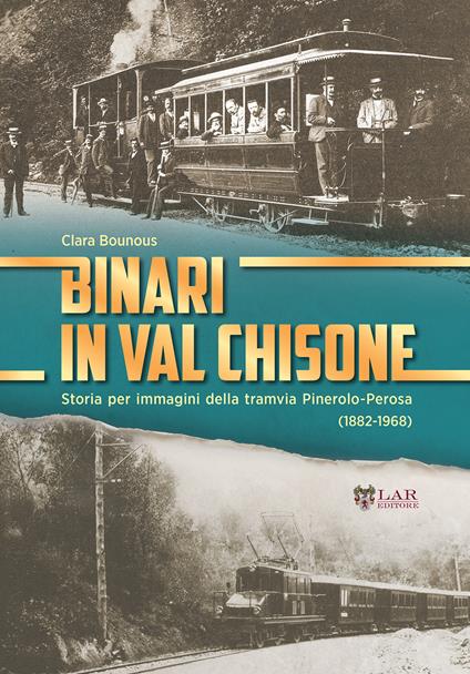 Binari in Val Chisone. Storia per immagini della tramvia Pinerolo-Perosa (1882-1965). Ediz. illustrata - Clara Bounous - copertina