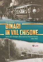 Binari in Val Chisone. Storia per immagini della tramvia Pinerolo-Perosa (1882-1965). Ediz. illustrata