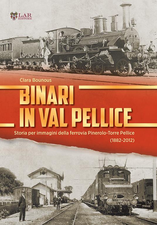 Binari in Val Pellice. Storia per immagini della ferrovia Pinerolo-Torre Pellice (1882-2012). Ediz. illustrata - Clara Bounous - copertina