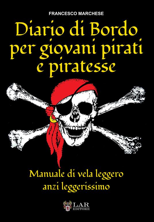 Diario di bordo per giovani pirati e piratesse. Manuale di vela leggero, anzi leggerissimo - Francesco Marchese - copertina