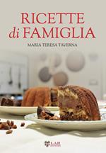 Ricette di famiglia. Settanta ricette, dall’antipasto al dolce, per raccontare le tradizioni di un territorio...