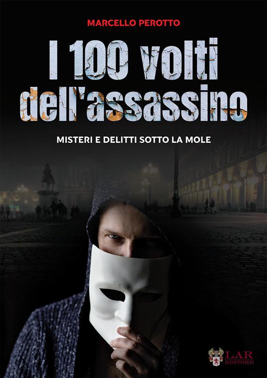 I cento volti dell'assassino. Misteri e delitti sotto la Mole - Marcello Perotto - copertina