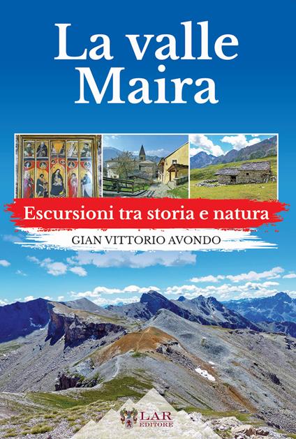 La Val Maira. Escursioni tra storia e natura - Gian Vittorio Avondo - copertina
