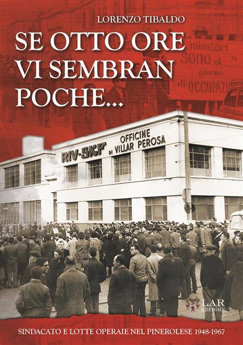 Se otto ore vi sembra poche... Sindacato e lotte operaie nel Pinerolese 1948-1967 - Lorenzo Tibaldo - copertina