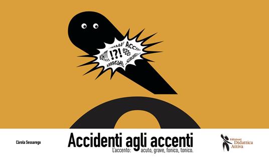 Accidenti agli accenti. L'accento: acuto, grave, fonico, tonico - Carola Sessarego - copertina