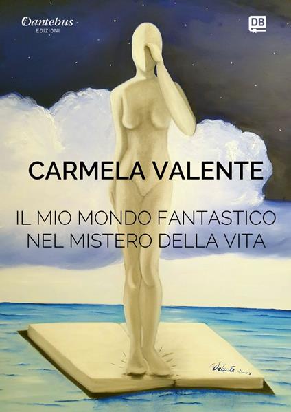 Il mio mondo fantastico nel mistero della vita. Ediz. illustrata - Carmela Valente - ebook