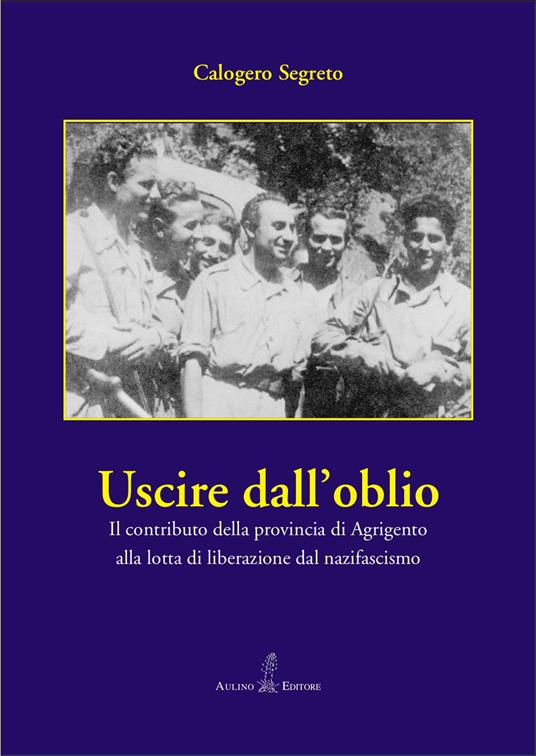 Uscire dall’oblio. Il contributo della provincia di Agrigento alla lotta di liberazione dal nazifascismo - Calogero Segreto - copertina