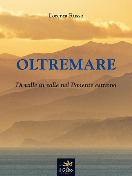 Oltremare. Di valle in valle nel Ponente estremo - Lorenza Russo - copertina