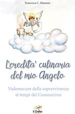 L' eredità culinaria del mio angelo. Vademecum della sopravvivenza ai tempi del Coronavirus