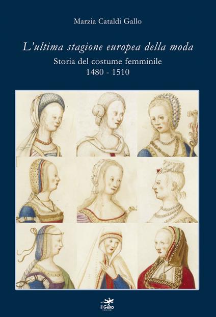 L' ultima stagione europea della moda. Storia del costume femminile 1480-1510 - Marzia Cataldi Gallo - copertina