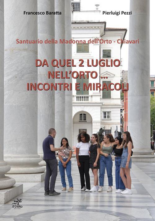 Da quel 2 luglio nell'orto... Incontri e miracoli. Santuario della Madonna dell'Orto - Chiavari - Francesco Baratta,Pierluigi Pezzi - copertina