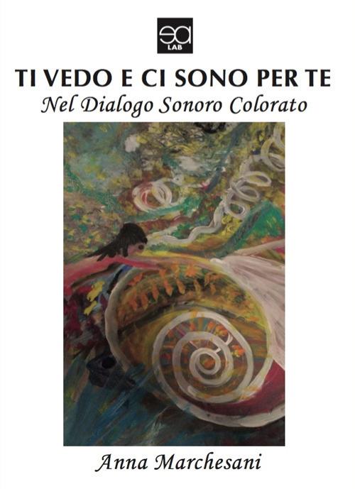 Ti vedo e ci sono per te. Nel dialogo sonoro colorato - Anna Marchesani - copertina