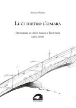 Luci dietro l'ombra. Editoriali su Alto Adige e Trentino (2011-2019)